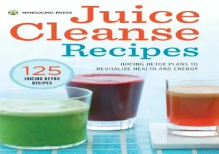 PDF DOWNLOAD Juice Cleanse Recipes: Juicing Detox Plans to Revitalize Health and