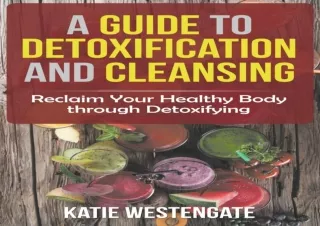 DOWNLOAD A Guide to Detoxification and Cleansing: Reclaim Your Healthy Body thro