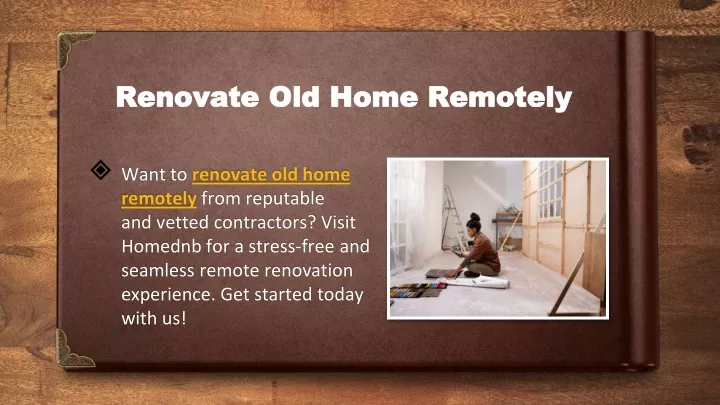 want to renovate old home remotely from reputable