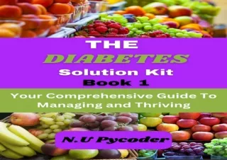PDF THE DIABETES SOLUTION KIT BOOK 1: Your Comprehensive Guide to Managing and T