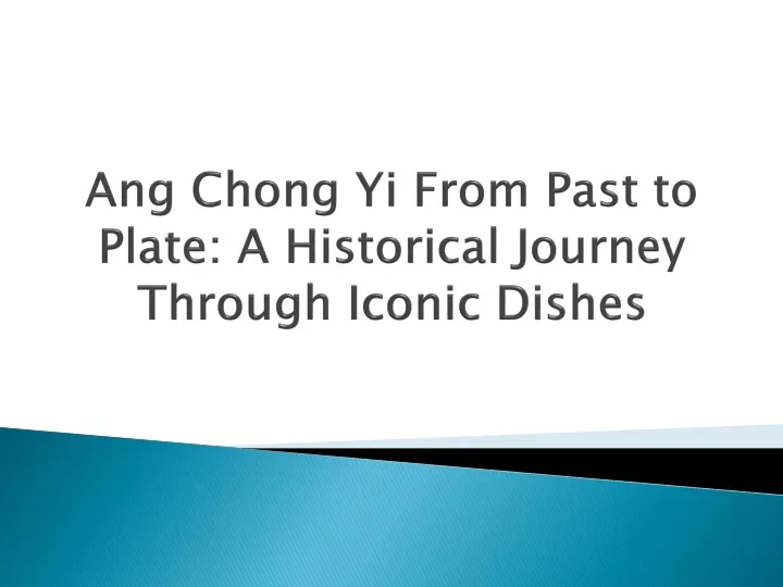 ang chong yi from past to plate a historical journey through iconic dishes