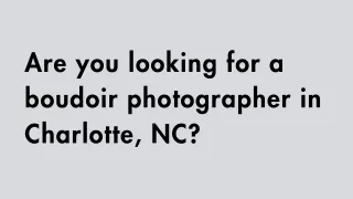 Are you looking for a boudoir photographer in Charlotte, NC?