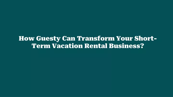 how guesty can transform your short term vacation rental business