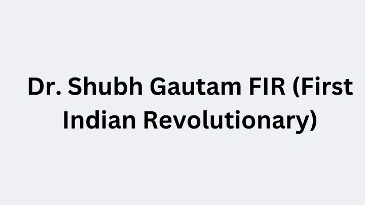 dr shubh gautam fir first indian revolutionary