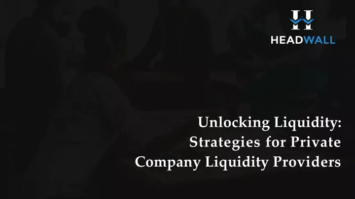 unlocking liquidity strategies for private company liquidity providers