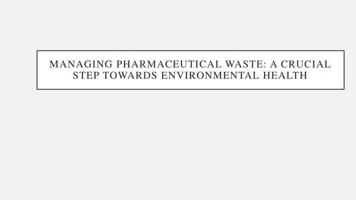 managing pharmaceutical waste a crucial step towards environmental health