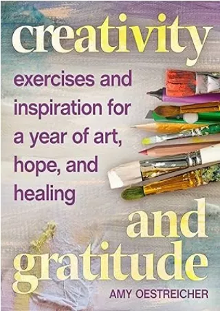 [PDF READ ONLINE] Creativity and Gratitude: Exercises and Inspiration for a Year of Art, Hope, and Healing