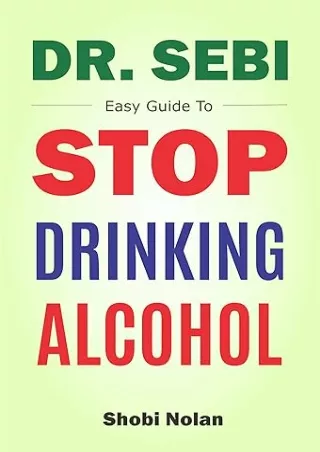 get [PDF] Download Dr Sebi Easy Guide To Stop Drinking Alcohol: The Total Guide On How To Easily Quit Alcohol Addition A
