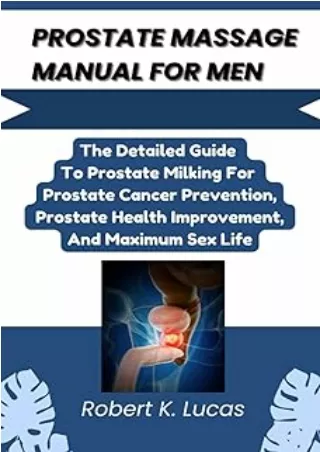 DOWNLOAD/PDF PROSTATE MASSAGE MANUAL FOR MEN: The Detailed Guide To Prostate Milking For Prostate Cancer Prevention, Pro