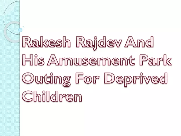 rakesh rajdev and his amusement park outing for deprived children