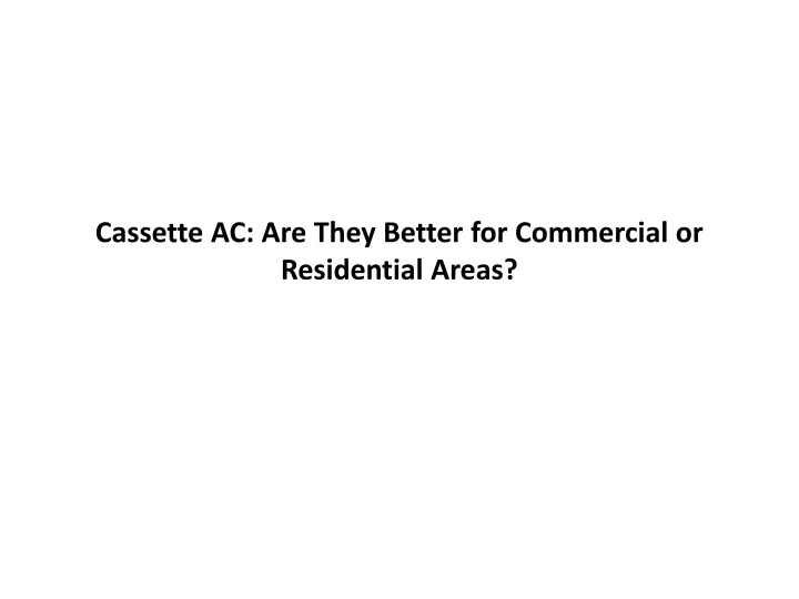cassette ac are they better for commercial or residential areas