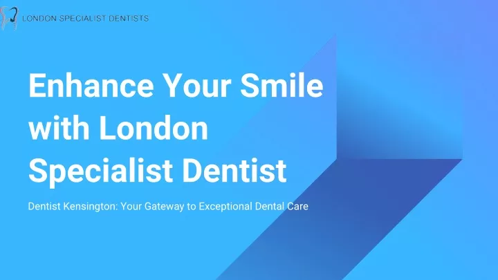 enhance your smile with london specialist dentist