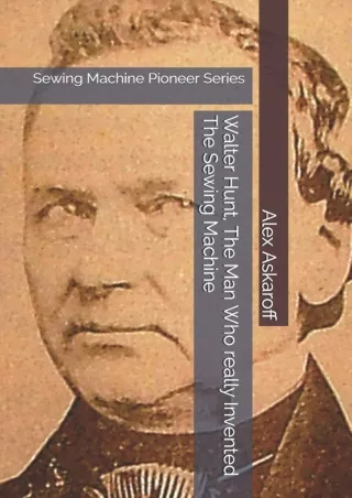 READ [PDF] Walter Hunt, The Man Who really Invented The Sewing Machine: Sewing Machine