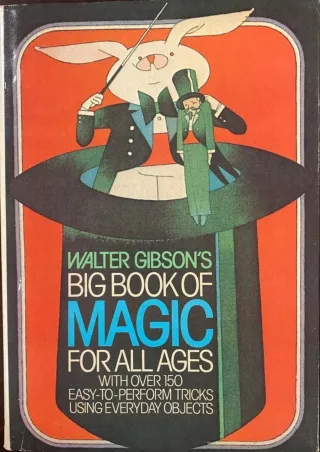 [READ DOWNLOAD] Walter Gibson's Big book of magic for all ages: With over 150 easy-to-perform