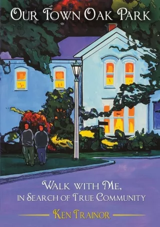 [PDF READ ONLINE] Our Town Oak Park: Walk with Me, in Search of True Community