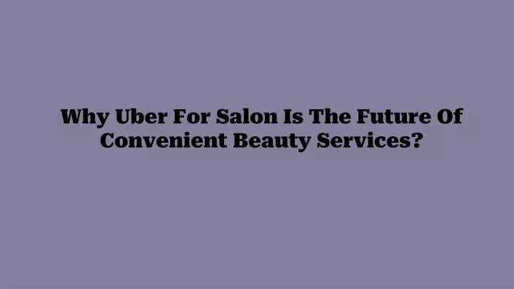 why uber for salon is the future of convenient beauty services