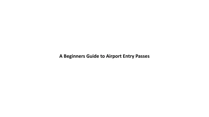 a beginners guide to airport entry passes