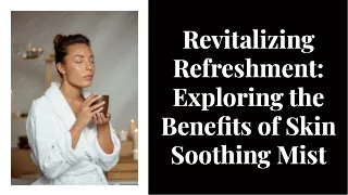 Revitalizing refreshment exploring the benefits of skin soothing mist