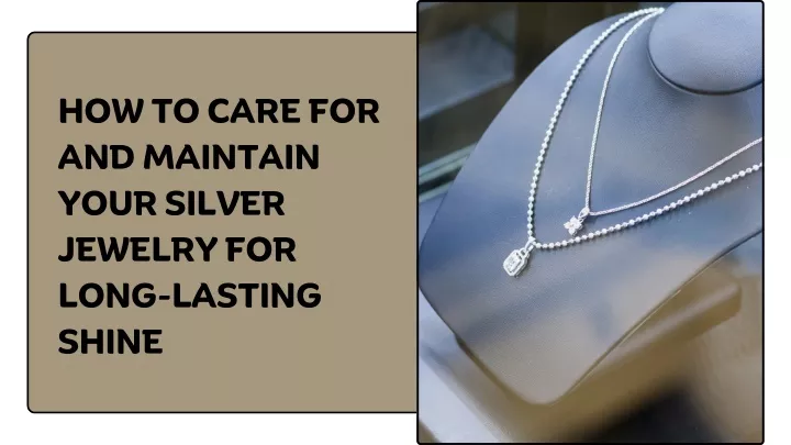 how to care for and maintain your silver jewelry