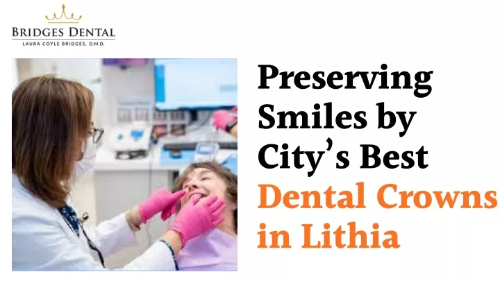 preserving smiles by city s best dental crowns