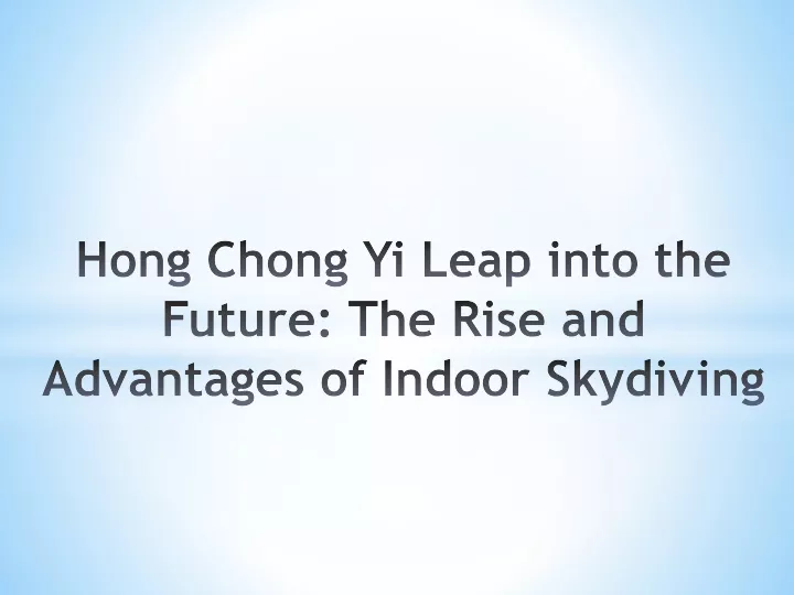 hong chong yi leap into the future the rise and advantages of indoor skydiving