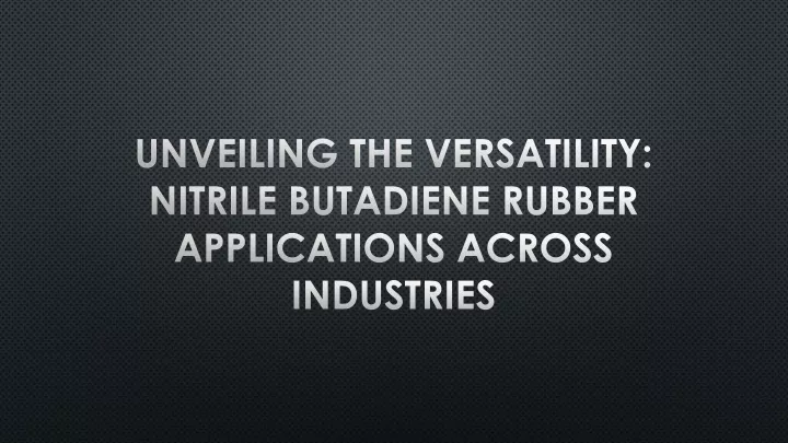 unveiling the versatility nitrile butadiene rubber applications across industries