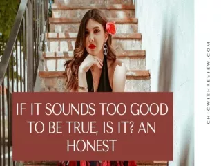 IF IT SOUNDS TOO GOOD TO BE TRUE, IS IT? AN HONEST