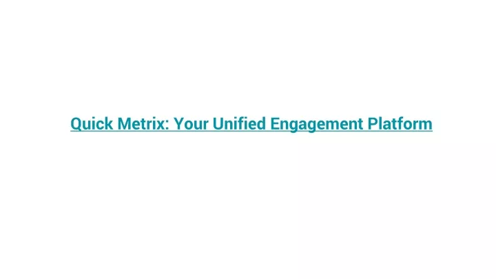 quick metrix your unified engagement platform