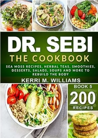 PDF/READ DR. SEBI: The Cookbook: From Sea moss meals to Herbal teas, Smoothies, Desserts, Salads, Soups & Beyond…200  El
