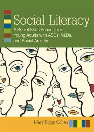 [READ DOWNLOAD] Social Literacy: A Social Skills Seminar for Young Adults with ASDs, NLDs, and Social Anxiety