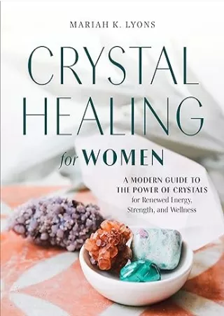 PDF/READ Crystal Healing for Women: A Modern Guide to the Power of Crystals for Renewed Energy, Strength, and Wellness