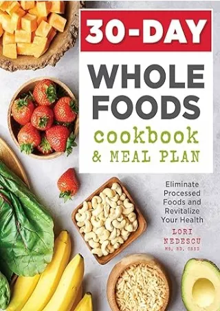 [READ DOWNLOAD] 30-Day Whole Foods Cookbook and Meal Plan: Eliminate Processed Foods and Revitalize Your Health