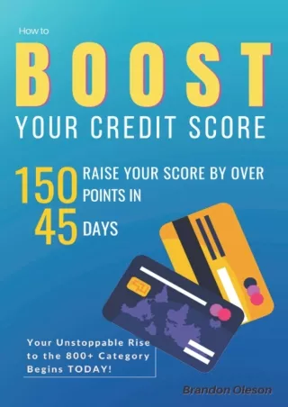 READ [PDF] HOW TO BOOST YOUR CREDIT SCORE: Raise Your Score by Over 150 Points in 45 Days. Your Unstoppable Rise to the