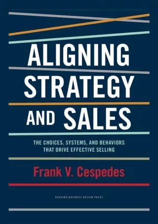 √PDF_  Aligning Strategy and Sales: The Choices, Systems, and Behaviors that Dri