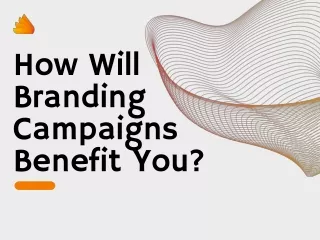 How Will Branding Campaigns Benefit You?