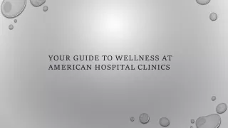 YOUR GUIDE TO WELLNESS AT AMERICAN HOSPITAL CLINICS