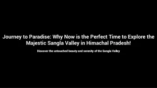 Journey to Paradise: Why Now is the Perfect Time to Explore the Majestic Sangla