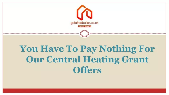 you have to pay nothing for our central heating grant offers