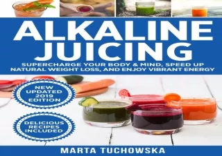 PDF Alkaline Juicing: Supercharge Your Body & Mind, Speed Up Natural Weight Loss