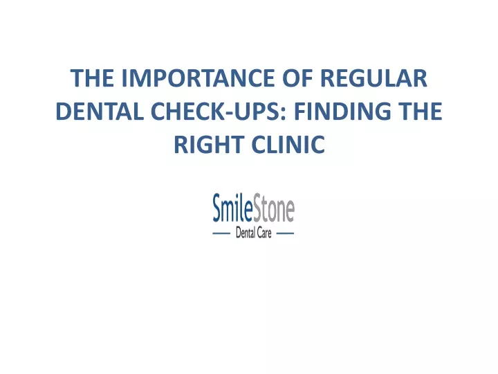 the importance of regular dental check ups finding the right clinic