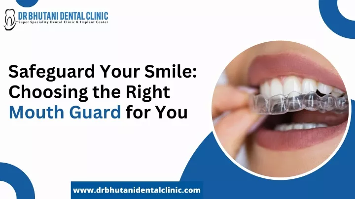 safeguard your smile choosing the right mouth