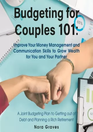 FULL DOWNLOAD (PDF) Budgeting for Couples 101: Improve Your Money Management and Communication Skills to Grow Wealth