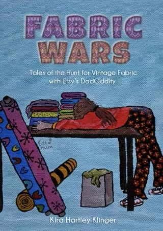 DOWNLOAD [PDF] Fabric Wars: Tales of the Hunt for Vintage Fabric with Etsy's DodOddity