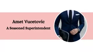 Amet Vucetovic - A Seasoned Superintendent