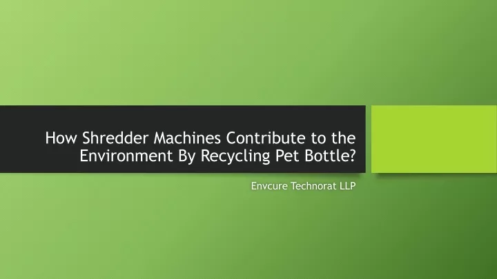 how shredder machines contribute to the environment by recycling pet bottle