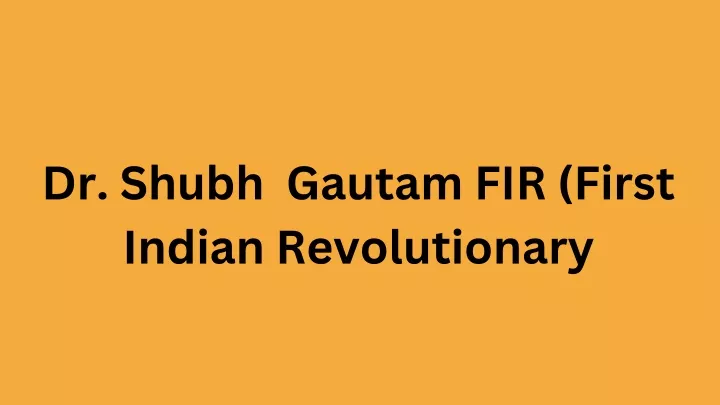 dr shubh gautam fir first indian revolutionary