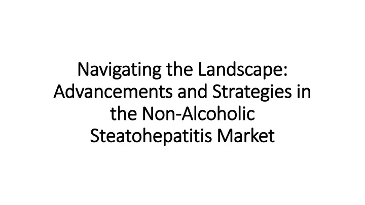 navigating the landscape advancements and strategies in the non alcoholic steatohepatitis market