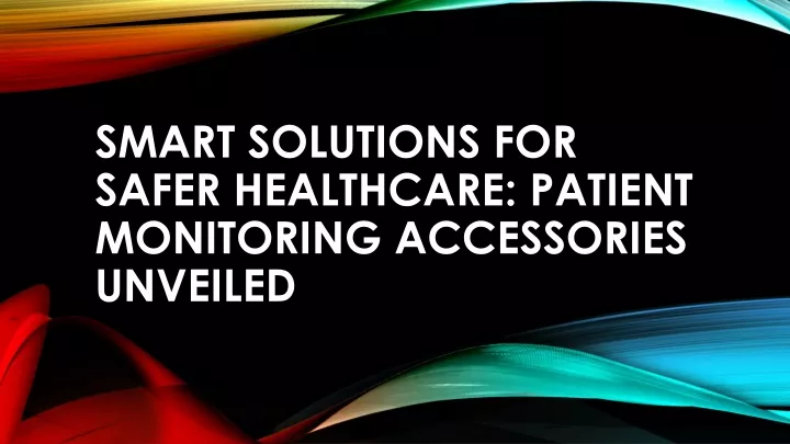 smart solutions for safer healthcare patient monitoring accessories unveiled