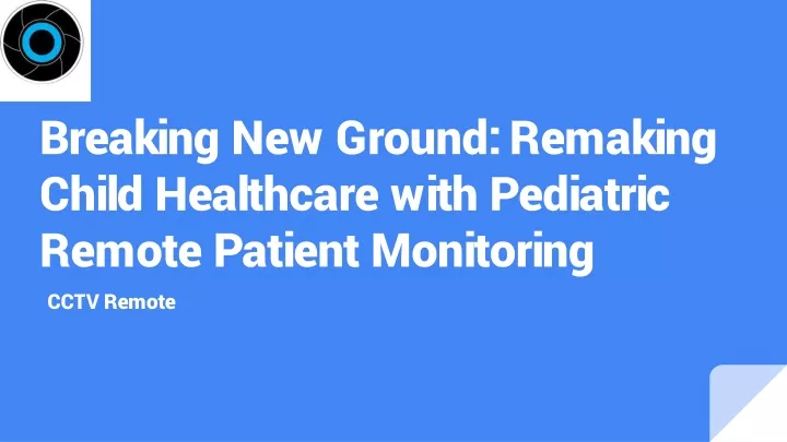 breaking new ground remaking child healthcare with pediatric remote patient monitoring