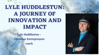 Lyle Huddlestun A Journey of Innovation and Impact